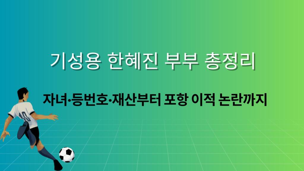 기성용 한혜진 부부 총정리 – 자녀·등번호·재산부터 포항 이적 논란까지