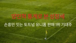 양민혁 통계로 본 성장세 – 손흥민 잇는 토트넘 유니폼 판매 1위 기대주