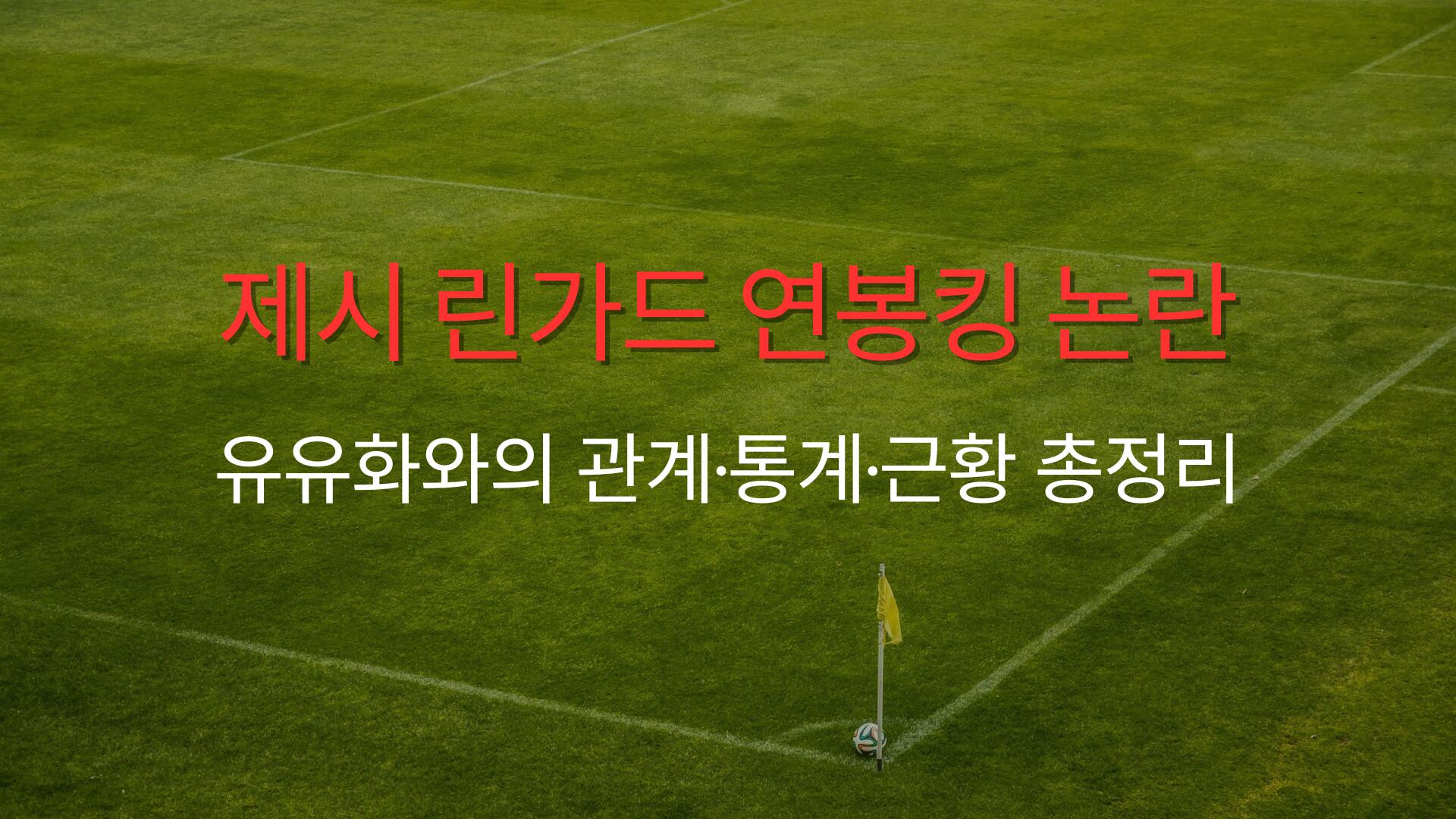 제시 린가드 연봉킹 논란 – 유유화와의 관계·통계·근황 총정리