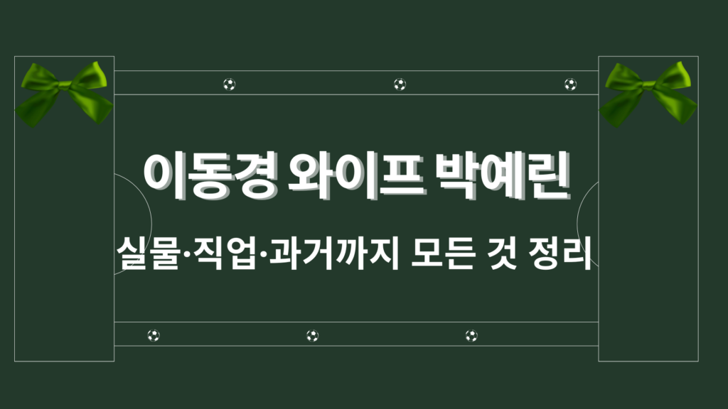 이동경 와이프 박예린 – 실물·직업·과거까지 모든 것 정리