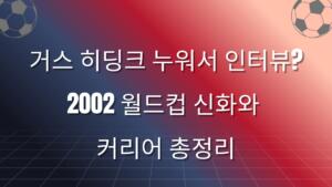 거스 히딩크 누워서 인터뷰? 2002 월드컵 신화와 커리어 총정리