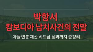 박항서 캄보디아 납치사건의 전말 – 아들·연봉·재산·베트남 성과까지 총정리