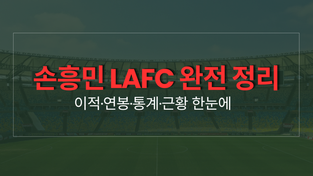 손흥민 LAFC 완전 정리 – 이적·연봉·통계·근황 한눈에